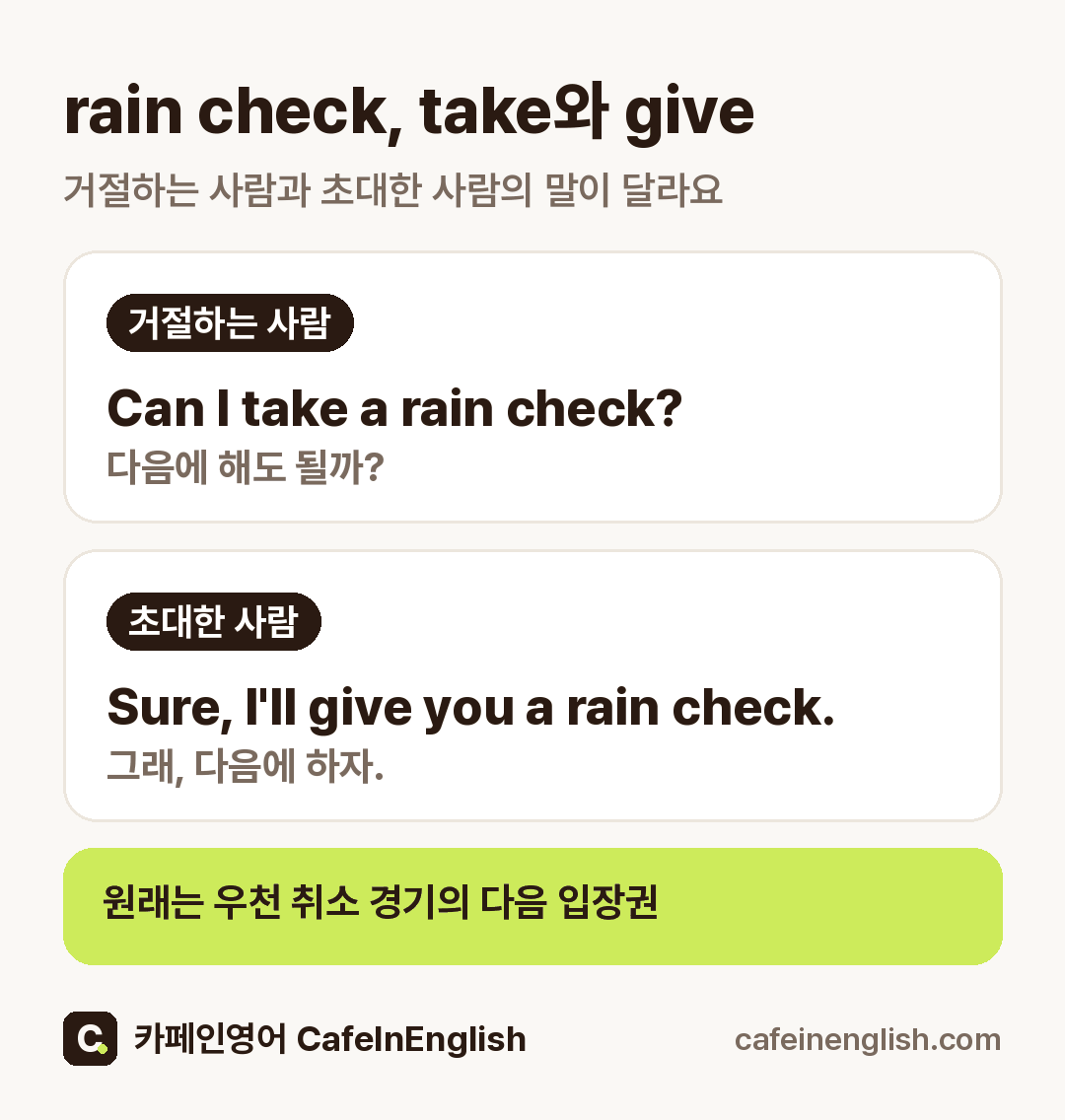 rain check의 take와 give: 거절하는 사람은 Can I take a rain check?(다음에 해도 될까?), 초대한 사람은 Sure, I'll give you a rain check.(그래, 다음에 하자)